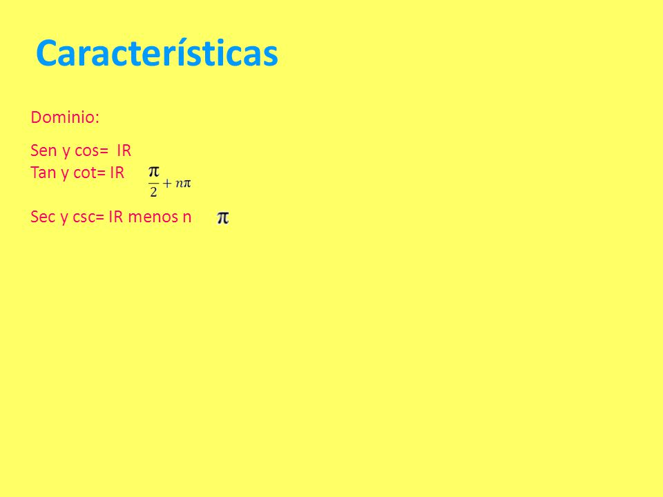 Características Dominio: Sen y cos= IR Tan y cot= IR
