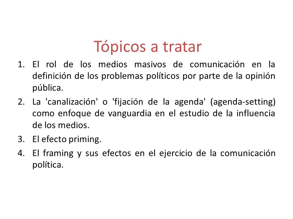 Tópicos a tratar El rol de los medios masivos de comunicación en la definición de los problemas políticos por parte de la opinión pública.