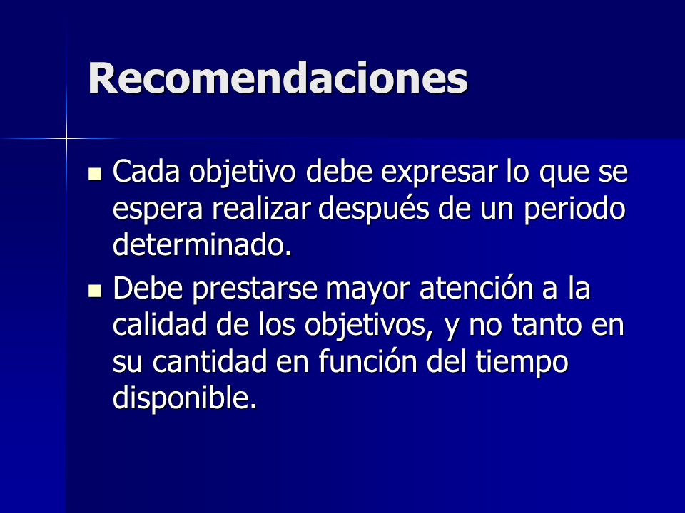Recomendaciones Cada objetivo debe expresar lo que se espera realizar después de un periodo determinado.