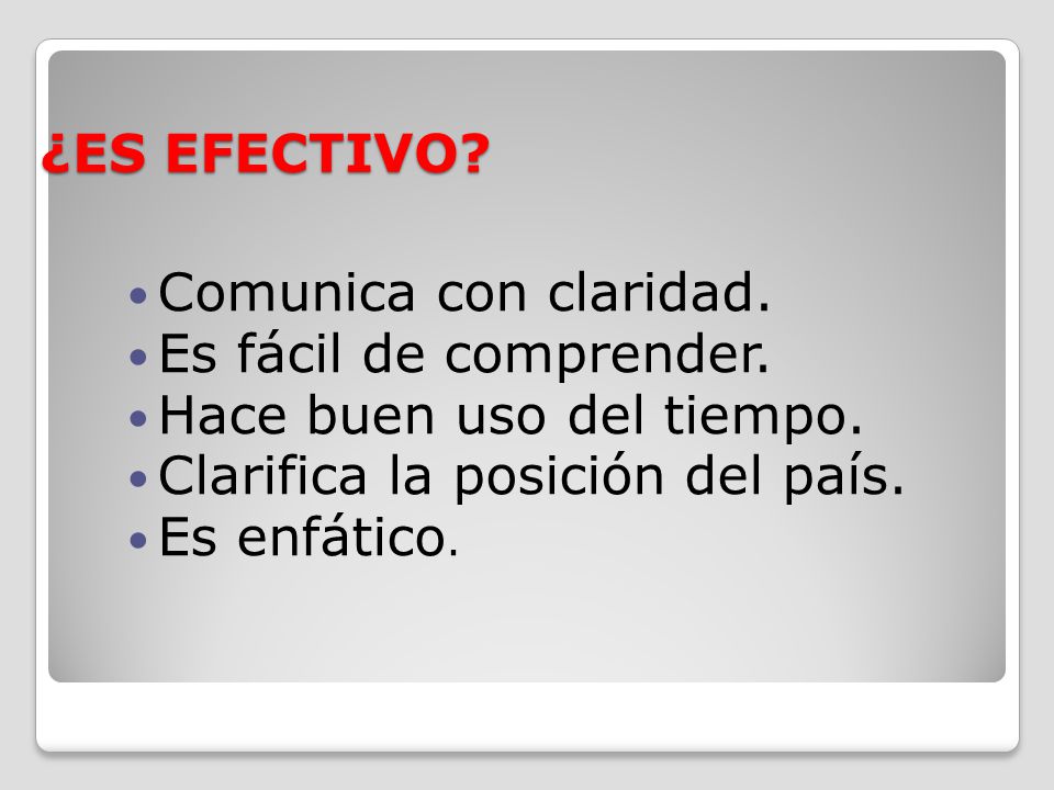 ¿ES EFECTIVO Comunica con claridad. Es fácil de comprender. Hace buen uso del tiempo. Clarifica la posición del país.