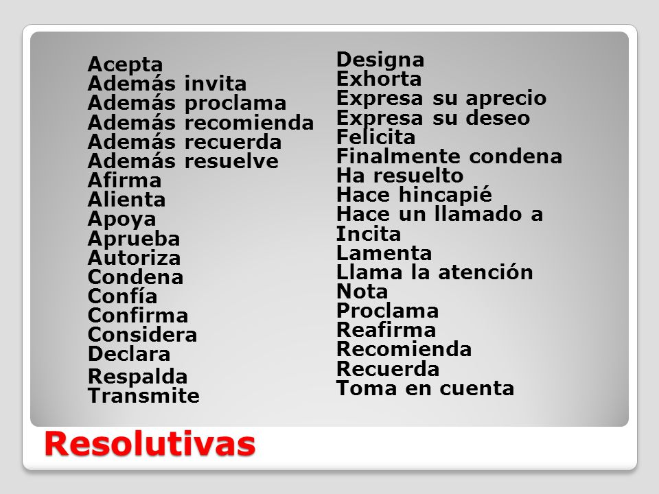 Designa Exhorta Expresa su aprecio Expresa su deseo Felicita Finalmente condena Ha resuelto Hace hincapié Hace un llamado a Incita Lamenta Llama la atención Nota Proclama Reafirma Recomienda Recuerda Toma en cuenta