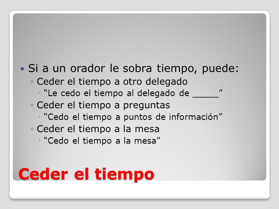 Ceder el tiempo Si a un orador le sobra tiempo, puede: