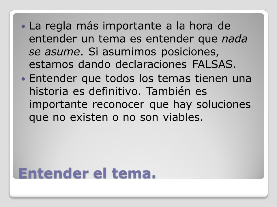 La regla más importante a la hora de entender un tema es entender que nada se asume. Si asumimos posiciones, estamos dando declaraciones FALSAS.