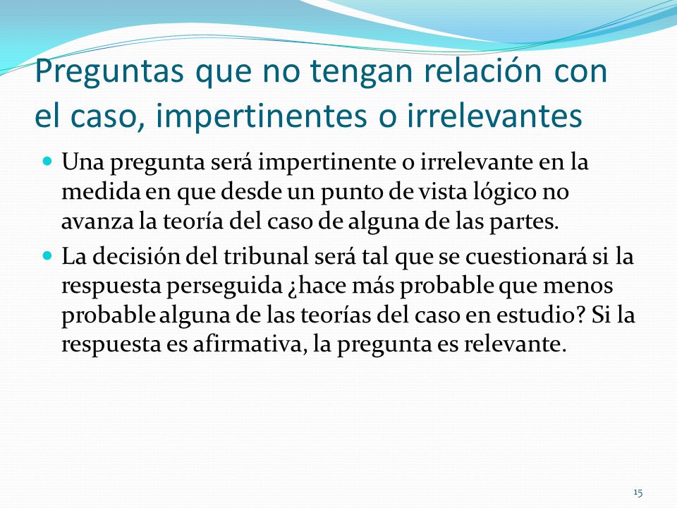 Preguntas que no tengan relación con el caso, impertinentes o irrelevantes