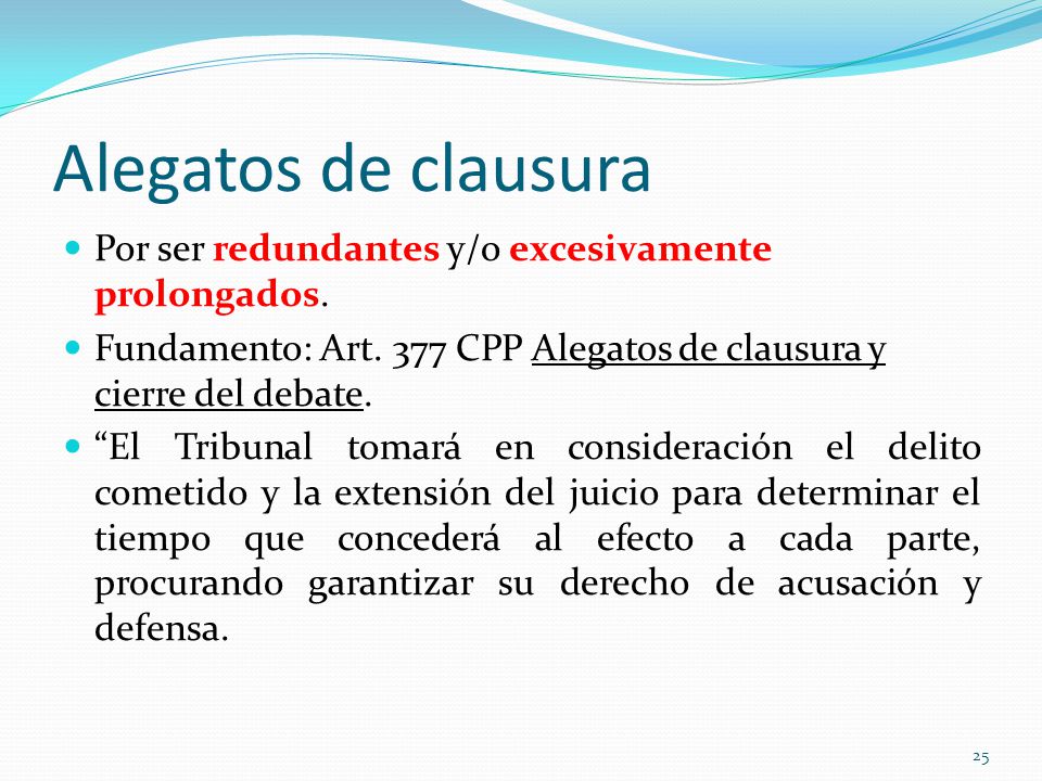 Alegatos de clausura Por ser redundantes y/o excesivamente prolongados. Fundamento: Art. 377 CPP Alegatos de clausura y cierre del debate.