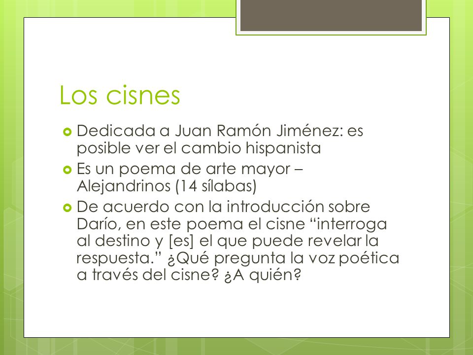 Los cisnes Dedicada a Juan Ramón Jiménez: es posible ver el cambio hispanista. Es un poema de arte mayor – Alejandrinos (14 sílabas)