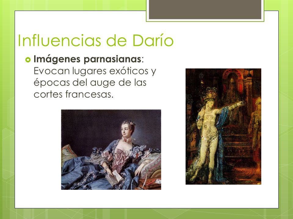 Influencias de Darío Imágenes parnasianas: Evocan lugares exóticos y épocas del auge de las cortes francesas.