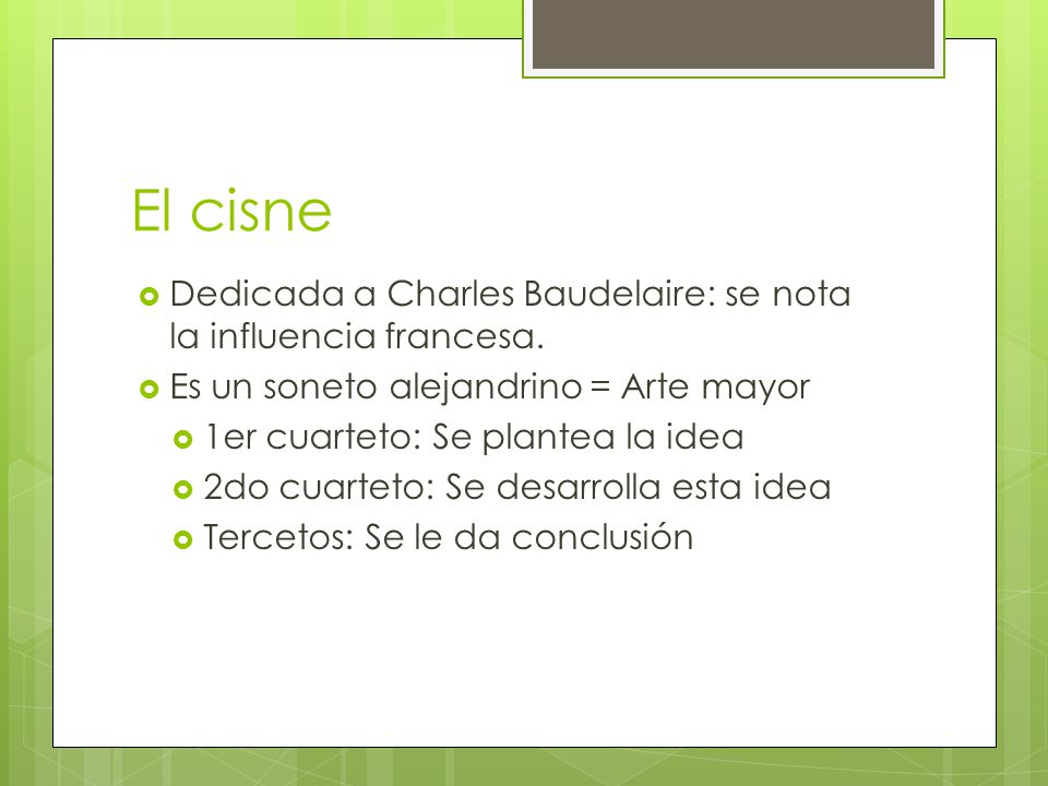 El cisne Dedicada a Charles Baudelaire: se nota la influencia francesa. Es un soneto alejandrino = Arte mayor.