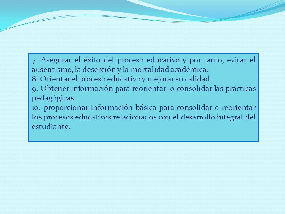 7. Asegurar el éxito del proceso educativo y por tanto, evitar el ausentismo, la deserción y la mortalidad académica.
