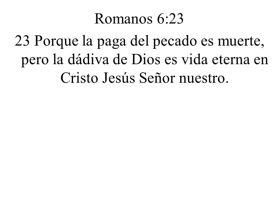 Romanos 6:23 23 Porque la paga del pecado es muerte, pero la dádiva de Dios es vida eterna en Cristo Jesús Señor nuestro.