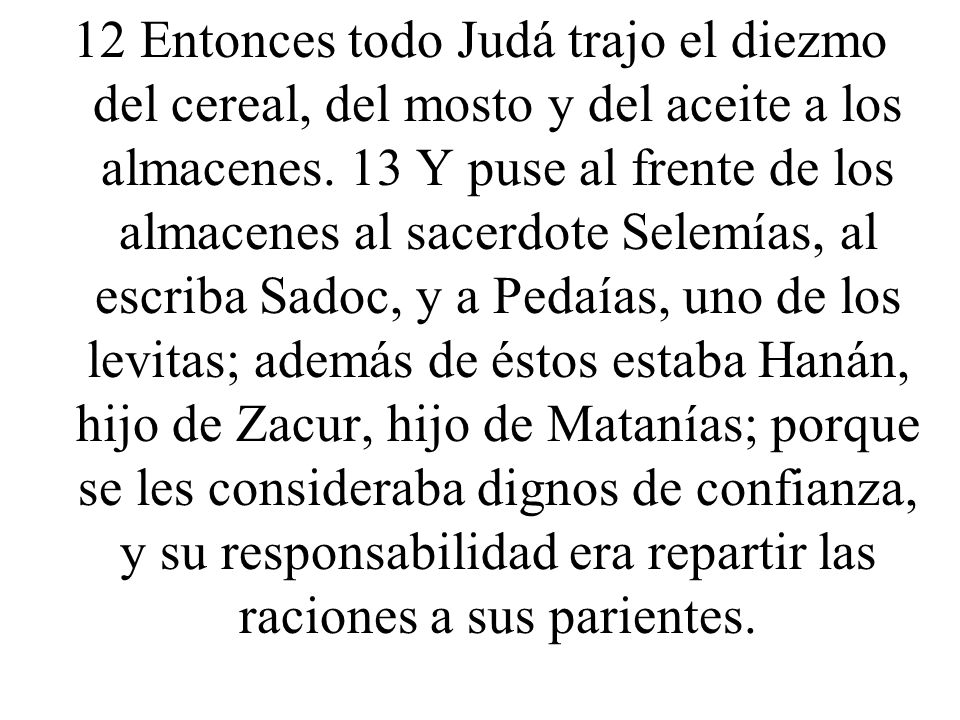 12 Entonces todo Judá trajo el diezmo del cereal, del mosto y del aceite a los almacenes.