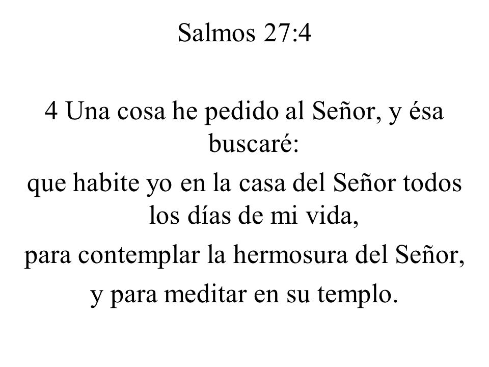 4 Una cosa he pedido al Señor, y ésa buscaré: