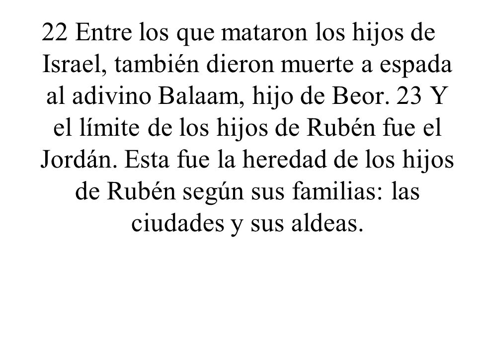 22 Entre los que mataron los hijos de Israel, también dieron muerte a espada al adivino Balaam, hijo de Beor.