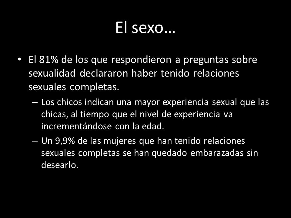 El sexo… El 81% de los que respondieron a preguntas sobre sexualidad declararon haber tenido relaciones sexuales completas.