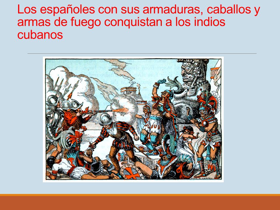 Los españoles con sus armaduras, caballos y armas de fuego conquistan a los indios cubanos