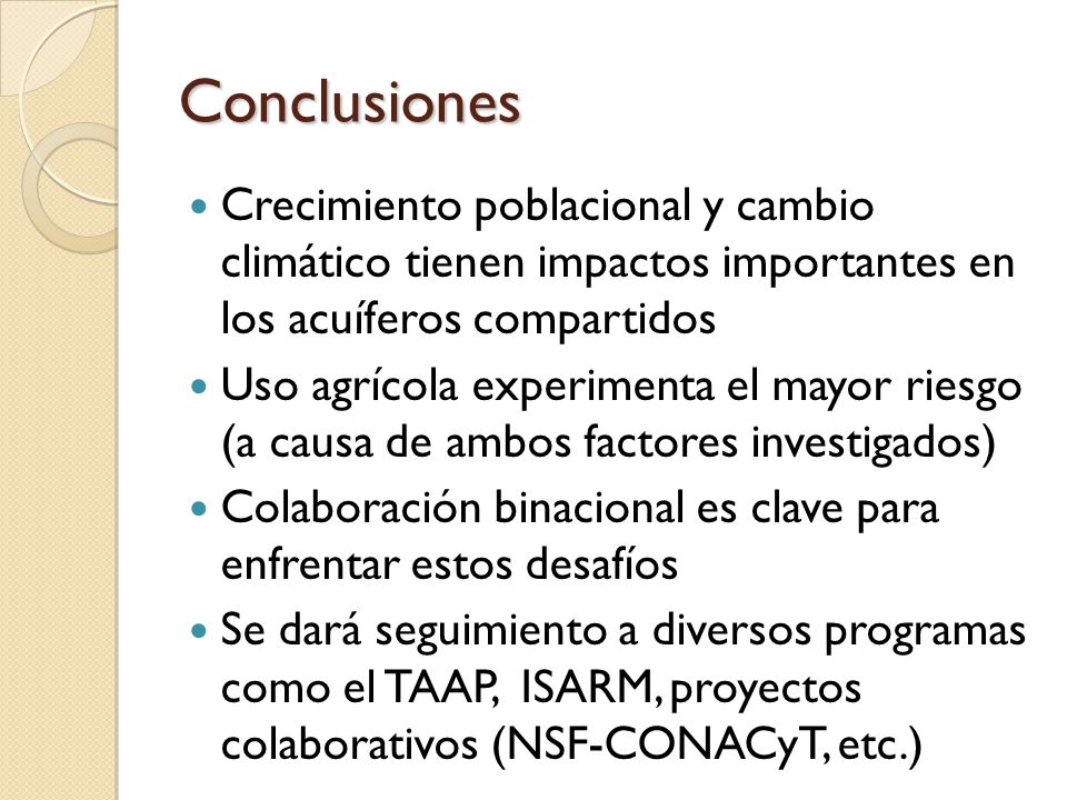 Conclusiones Crecimiento poblacional y cambio climático tienen impactos importantes en los acuíferos compartidos.