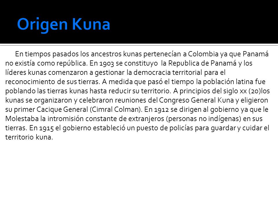 Origen Kuna En tiempos pasados los ancestros kunas pertenecían a Colombia ya que Panamá.