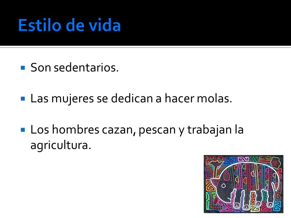 Estilo de vida Son sedentarios. Las mujeres se dedican a hacer molas.
