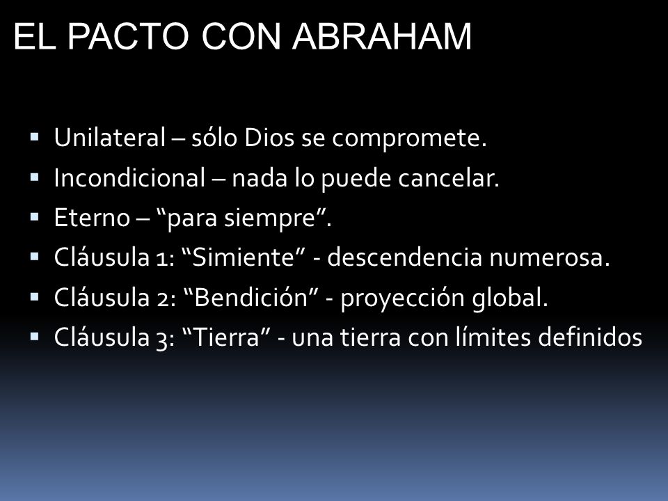 EL PACTO CON ABRAHAM Unilateral – sólo Dios se compromete.