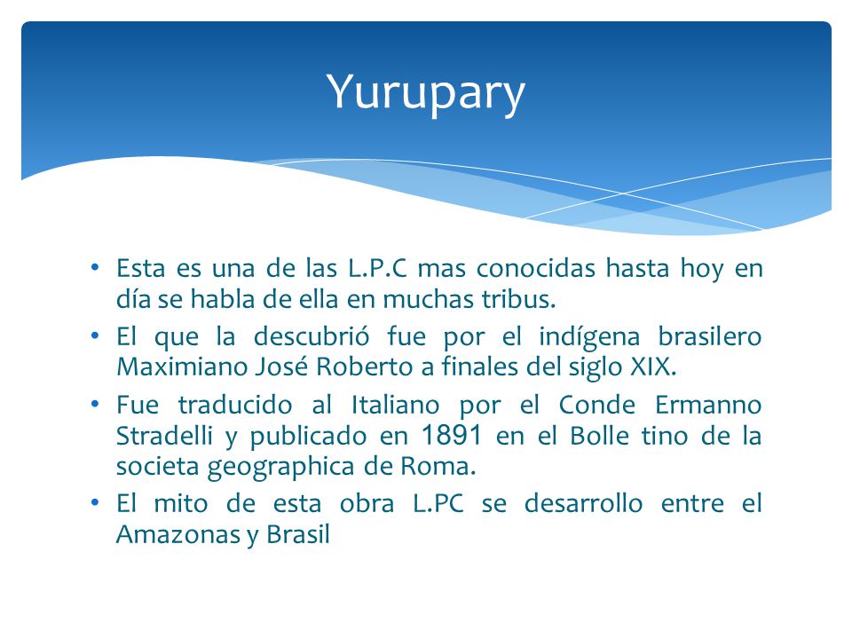 Yurupary Esta es una de las L.P.C mas conocidas hasta hoy en día se habla de ella en muchas tribus.