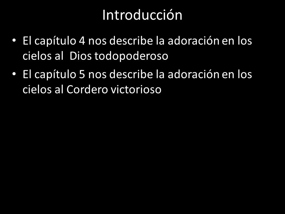 Introducción El capítulo 4 nos describe la adoración en los cielos al Dios todopoderoso.