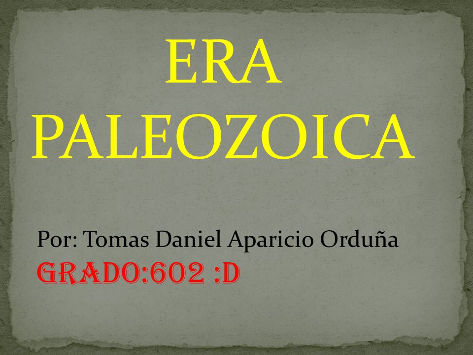 ERA PALEOZOICA Por: Tomas Daniel Aparicio Orduña Grado:602 :D