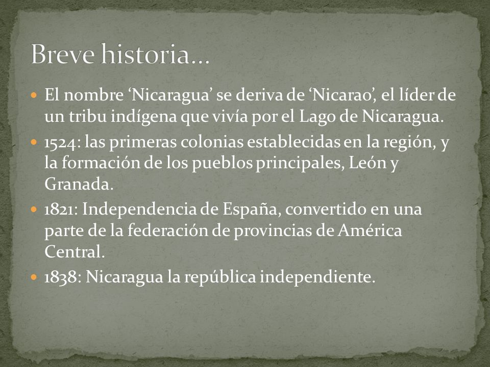 Breve historia… El nombre ‘Nicaragua’ se deriva de ‘Nicarao’, el líder de un tribu indígena que vivía por el Lago de Nicaragua.