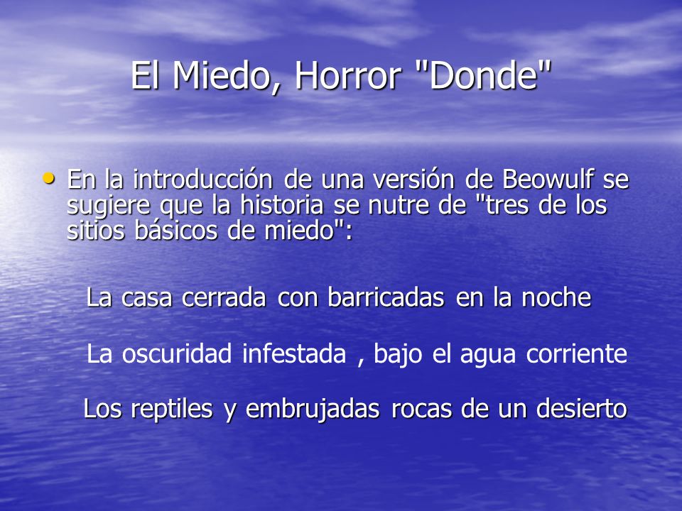 El Miedo, Horror Donde En la introducción de una versión de Beowulf se sugiere que la historia se nutre de tres de los sitios básicos de miedo :