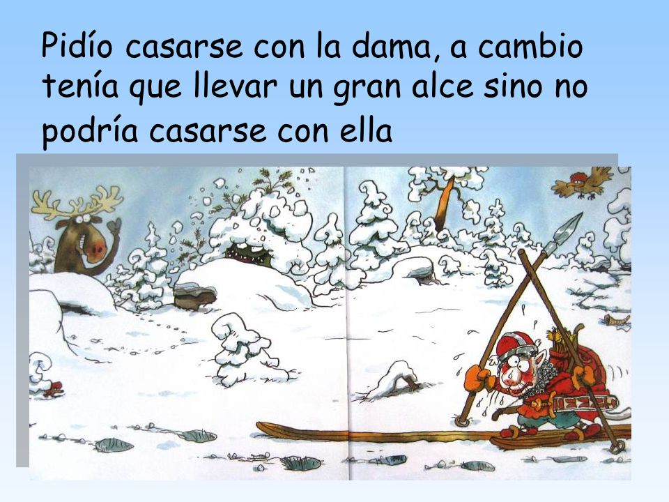 Pidío casarse con la dama, a cambio tenía que llevar un gran alce sino no podría casarse con ella