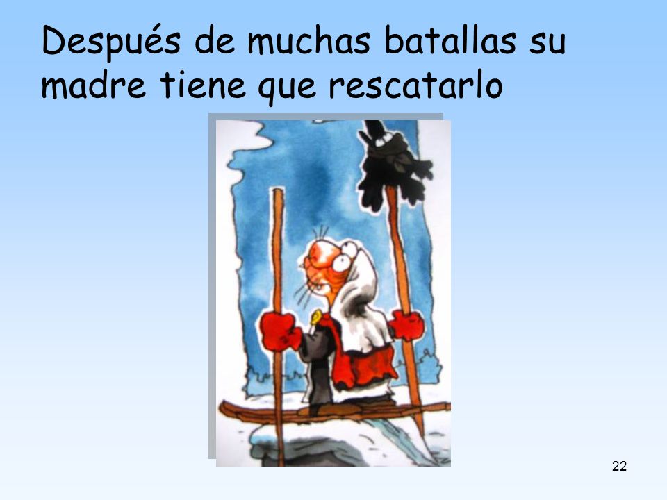 Después de muchas batallas su madre tiene que rescatarlo