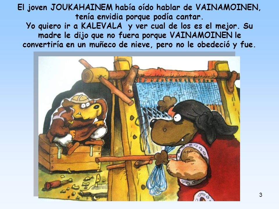 El joven JOUKAHAINEM había oído hablar de VAINAMOINEN, tenía envidia porque podía cantar.