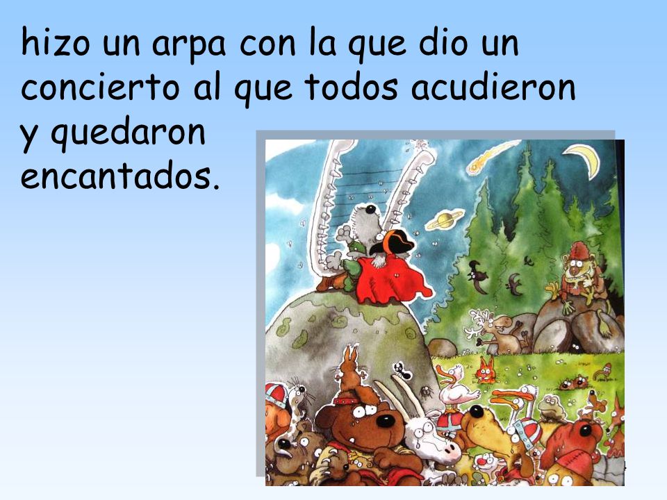hizo un arpa con la que dio un concierto al que todos acudieron y quedaron encantados.