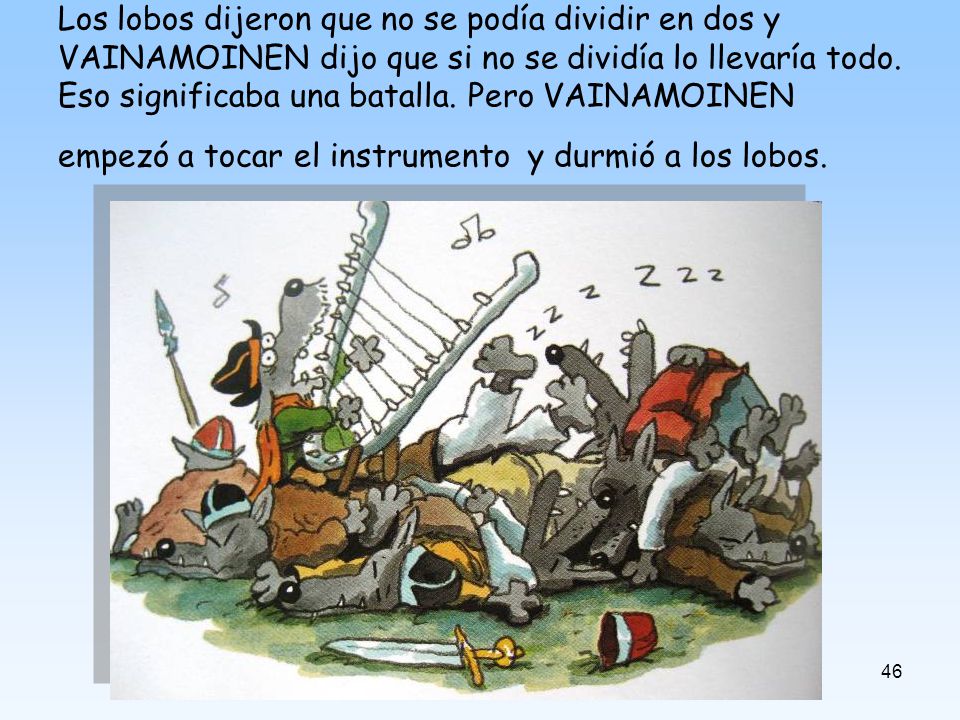 Los lobos dijeron que no se podía dividir en dos y VAINAMOINEN dijo que si no se dividía lo llevaría todo.