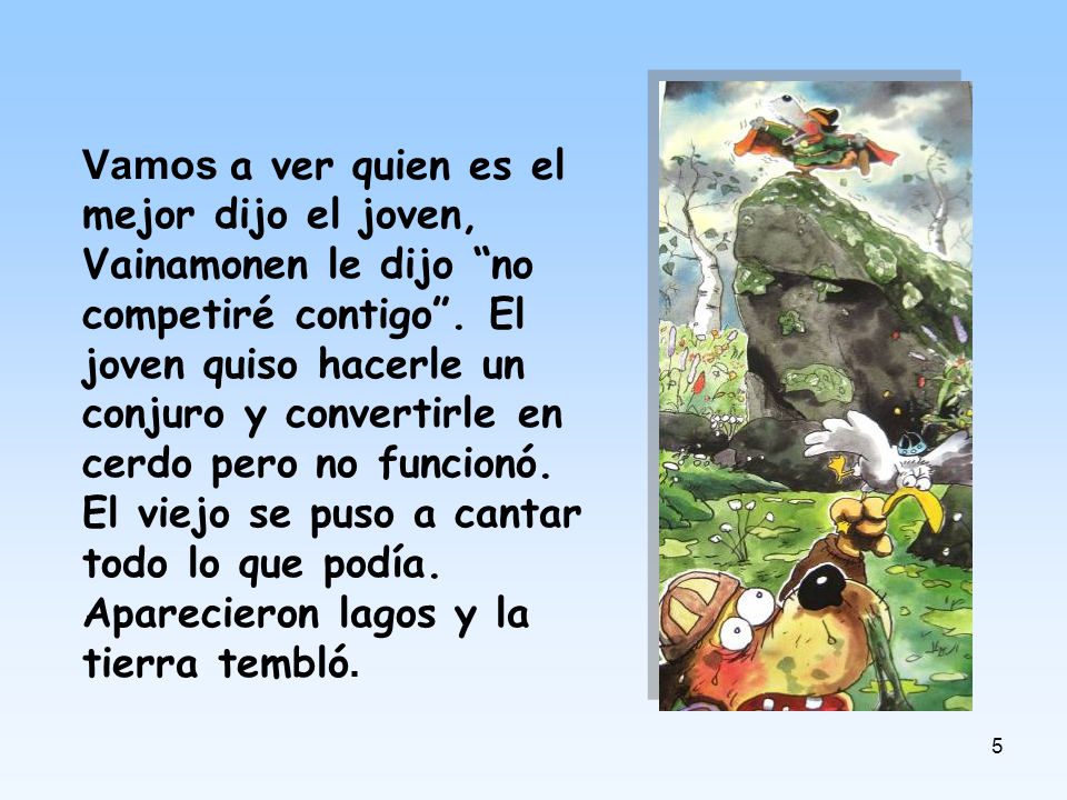 Vamos a ver quien es el mejor dijo el joven, Vainamonen le dijo no competiré contigo .