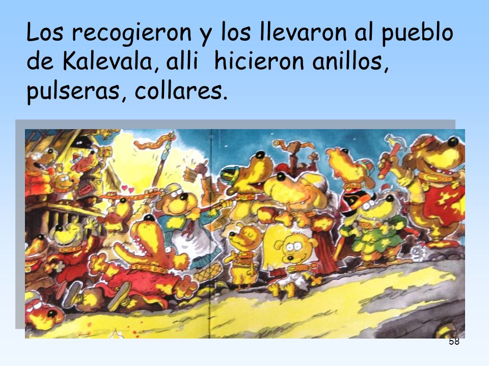 Los recogieron y los llevaron al pueblo de Kalevala, alli hicieron anillos, pulseras, collares.