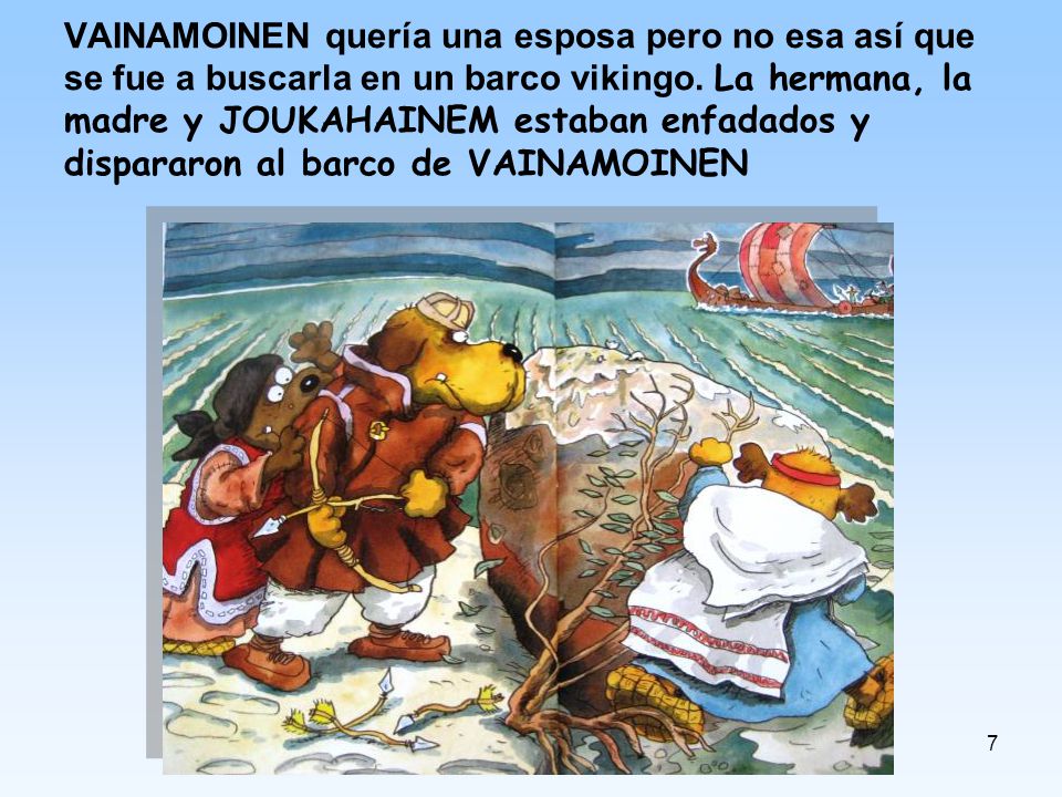 VAINAMOINEN quería una esposa pero no esa así que se fue a buscarla en un barco vikingo.