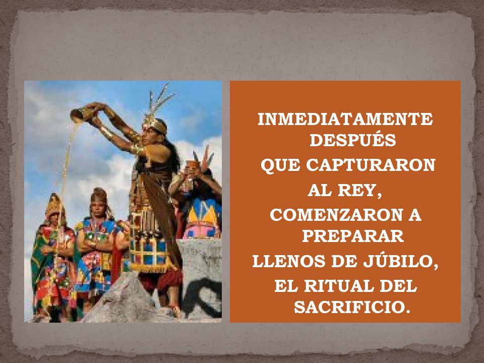 INMEDIATAMENTE DESPUÉS QUE CAPTURARON AL REY, COMENZARON A PREPARAR LLENOS DE JÚBILO, EL RITUAL DEL SACRIFICIO.