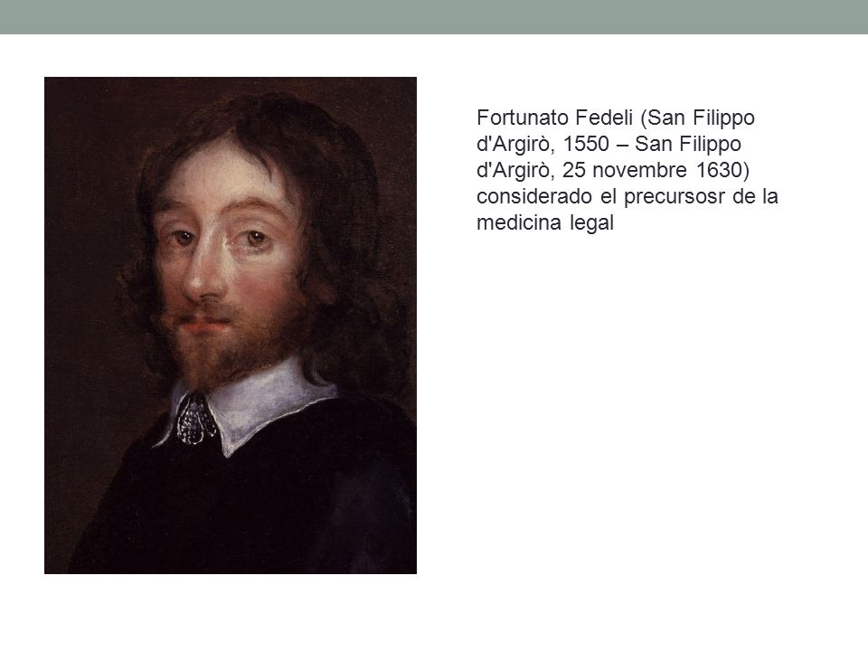 Fortunato Fedeli (San Filippo d Argirò, 1550 – San Filippo d Argirò, 25 novembre 1630) considerado el precursosr de la medicina legal