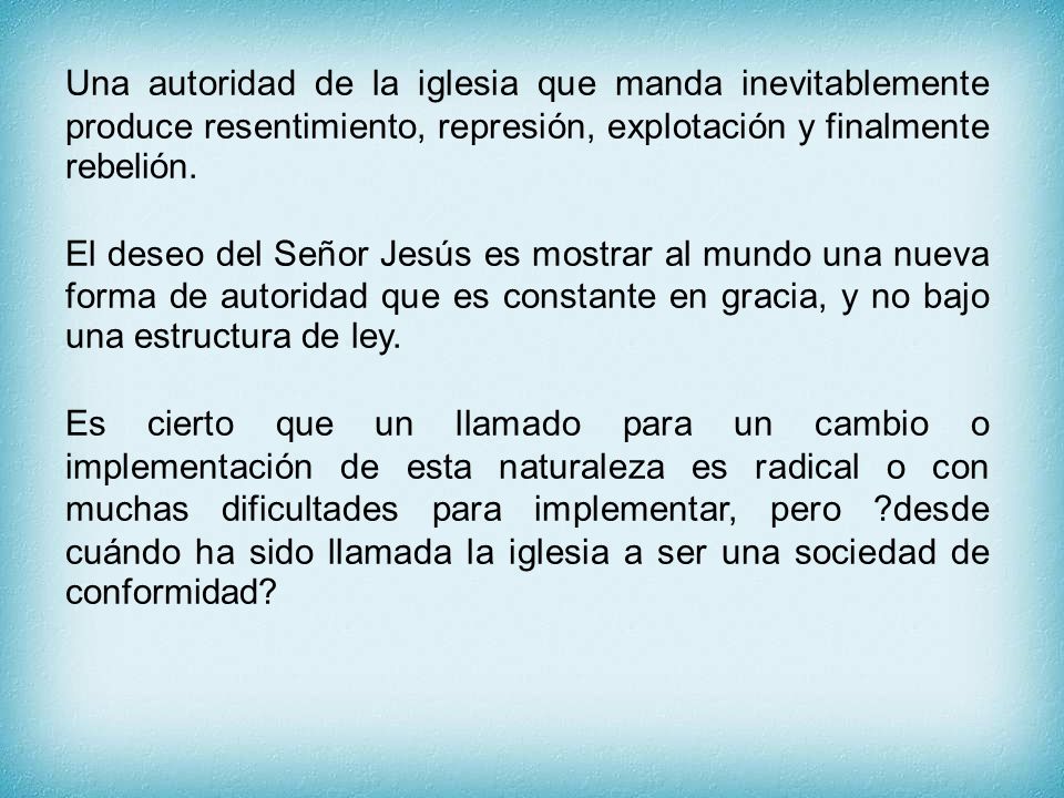 Una autoridad de la iglesia que manda inevitablemente produce resentimiento, represión, explotación y finalmente rebelión.