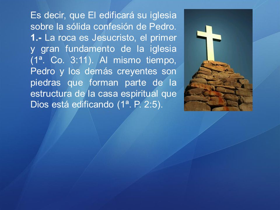 Es decir, que El edificará su iglesia sobre la sólida confesión de Pedro.