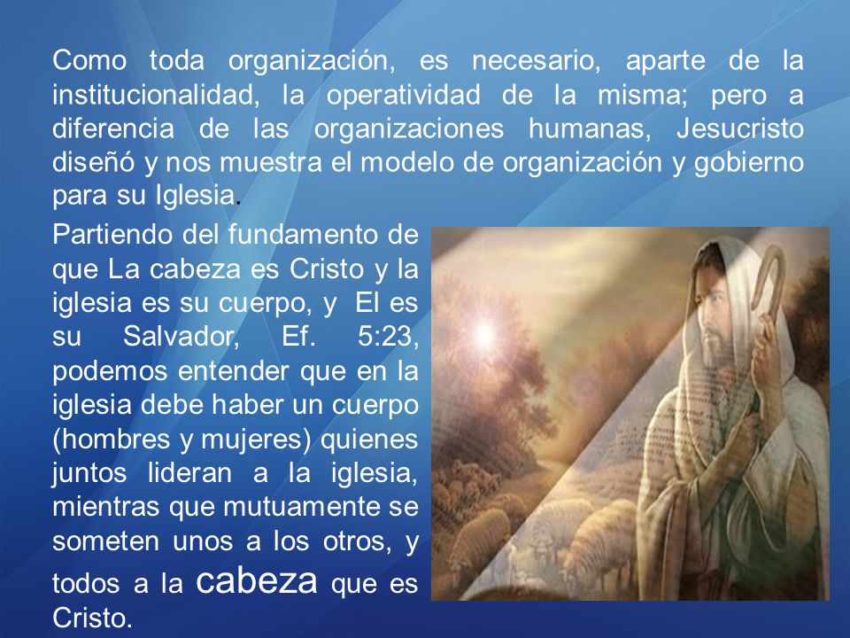 Como toda organización, es necesario, aparte de la institucionalidad, la operatividad de la misma; pero a diferencia de las organizaciones humanas, Jesucristo diseñó y nos muestra el modelo de organización y gobierno para su Iglesia.