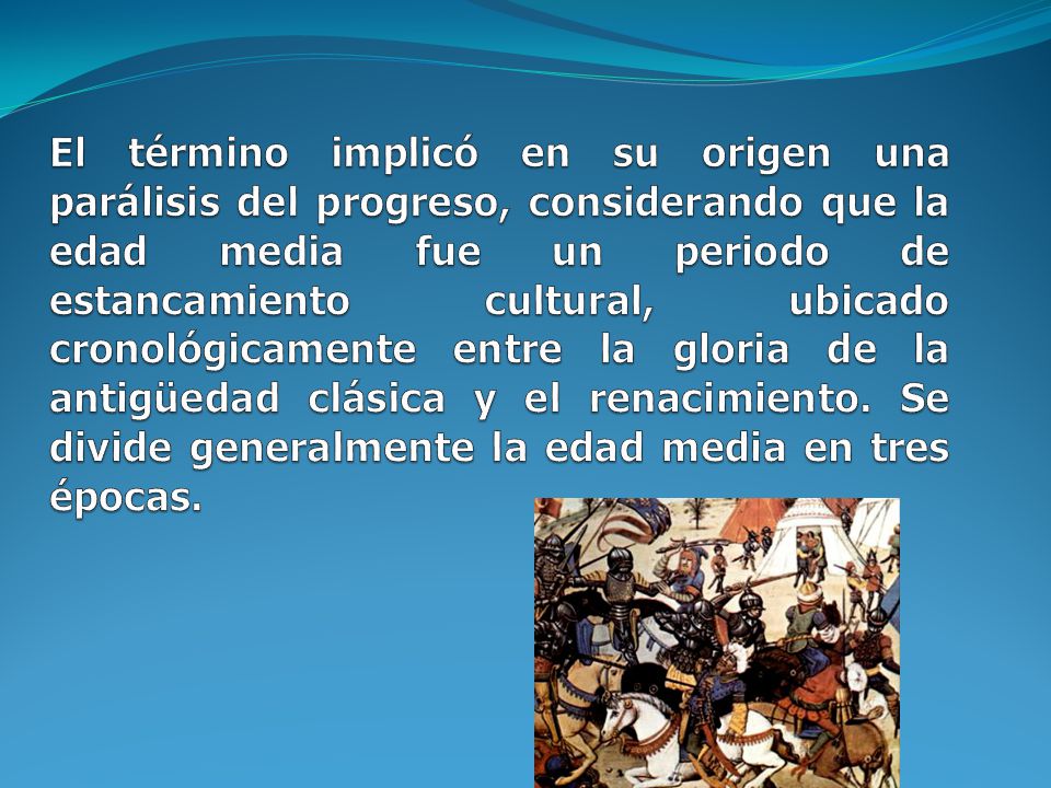 El término implicó en su origen una parálisis del progreso, considerando que la edad media fue un periodo de estancamiento cultural, ubicado cronológicamente entre la gloria de la antigüedad clásica y el renacimiento.