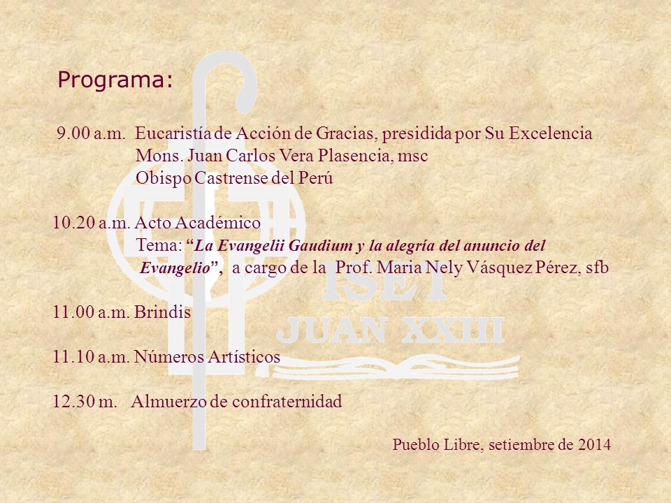Programa: 9.00 a.m. Eucaristía de Acción de Gracias, presidida por Su Excelencia. Mons. Juan Carlos Vera Plasencia, msc.