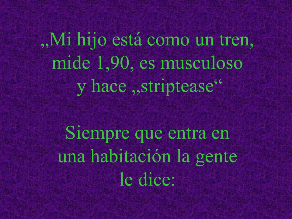 „Mi hijo está como un tren, mide 1,90, es musculoso y hace „striptease Siempre que entra en una habitación la gente le dice: