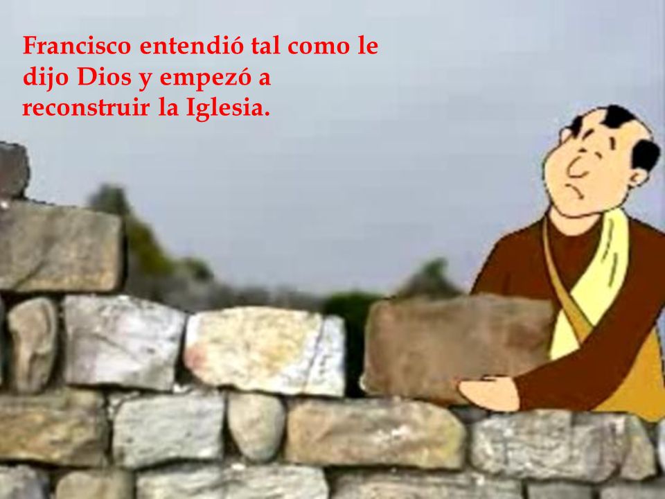 Francisco entendió tal como le dijo Dios y empezó a reconstruir la Iglesia.