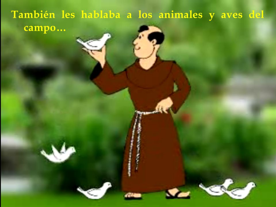 También les hablaba a los animales y aves del campo…
