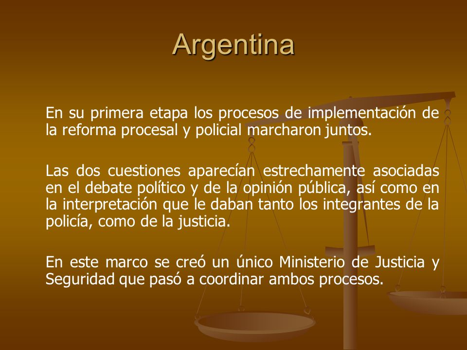 Argentina En su primera etapa los procesos de implementación de la reforma procesal y policial marcharon juntos.