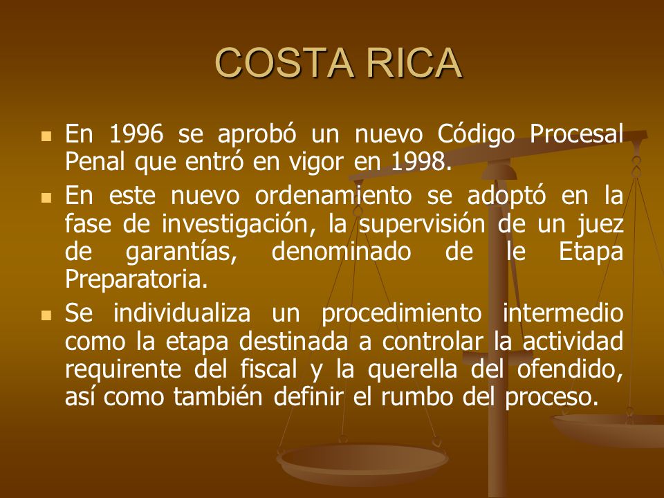 COSTA RICA En 1996 se aprobó un nuevo Código Procesal Penal que entró en vigor en
