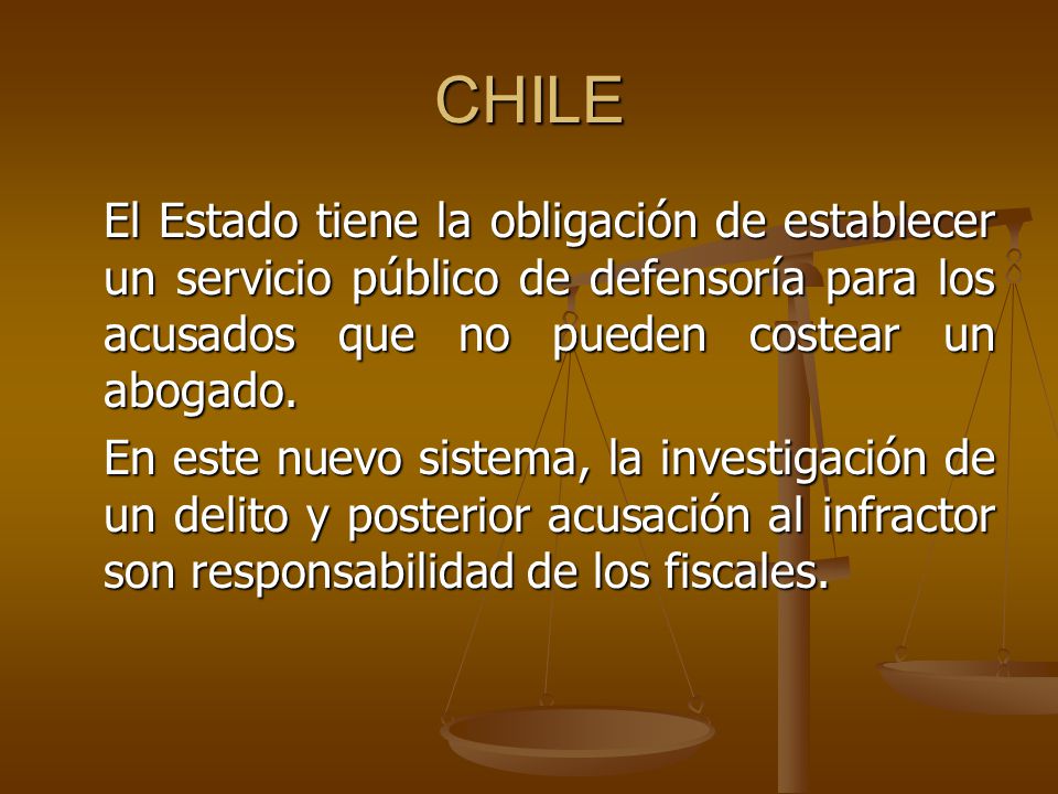 CHILE El Estado tiene la obligación de establecer un servicio público de defensoría para los acusados que no pueden costear un abogado.