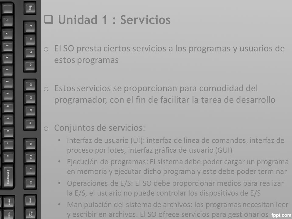 Unidad 1 : Servicios El SO presta ciertos servicios a los programas y usuarios de estos programas.
